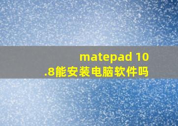 matepad 10.8能安装电脑软件吗